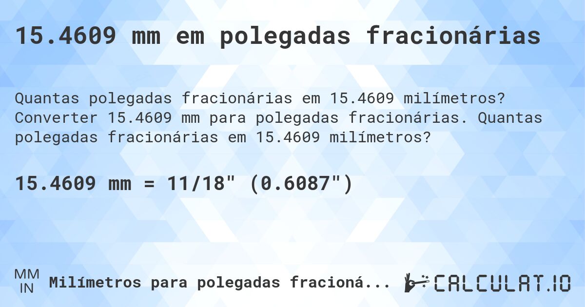 15.4609 mm em polegadas fracionárias. Converter 15.4609 mm para polegadas fracionárias. Quantas polegadas fracionárias em 15.4609 milímetros?