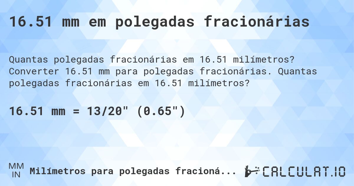 16.51 mm em polegadas fracionárias. Converter 16.51 mm para polegadas fracionárias. Quantas polegadas fracionárias em 16.51 milímetros?