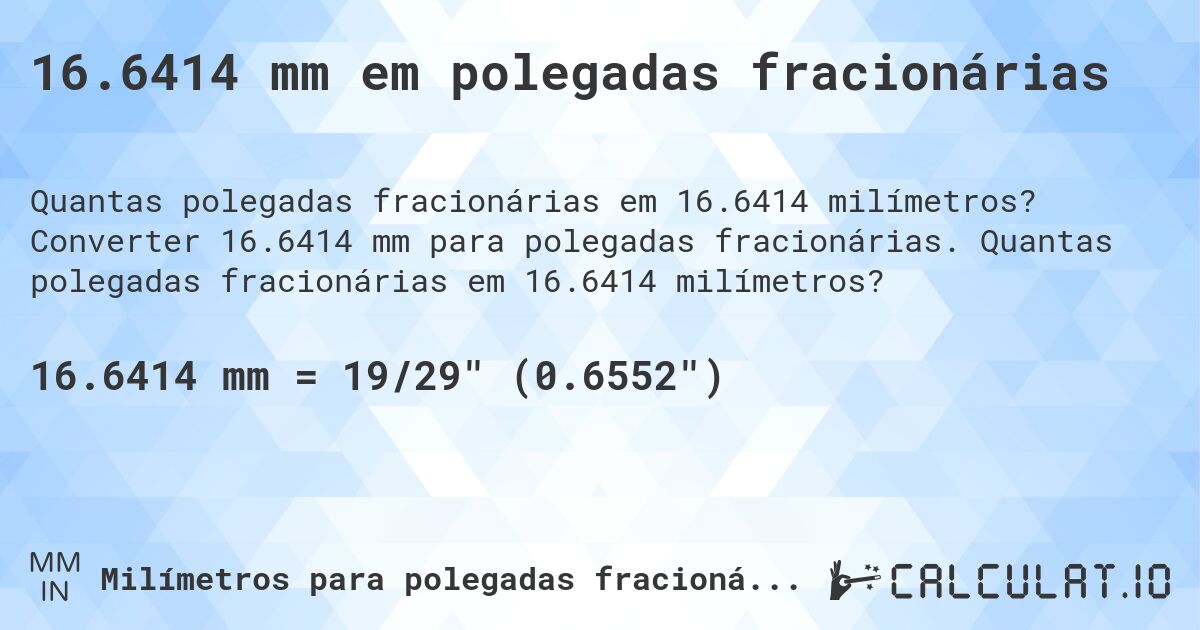 16.6414 mm em polegadas fracionárias. Converter 16.6414 mm para polegadas fracionárias. Quantas polegadas fracionárias em 16.6414 milímetros?