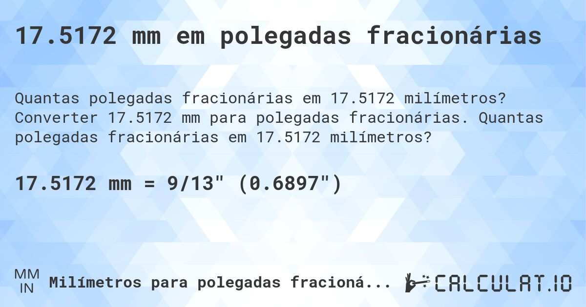 17.5172 mm em polegadas fracionárias. Converter 17.5172 mm para polegadas fracionárias. Quantas polegadas fracionárias em 17.5172 milímetros?