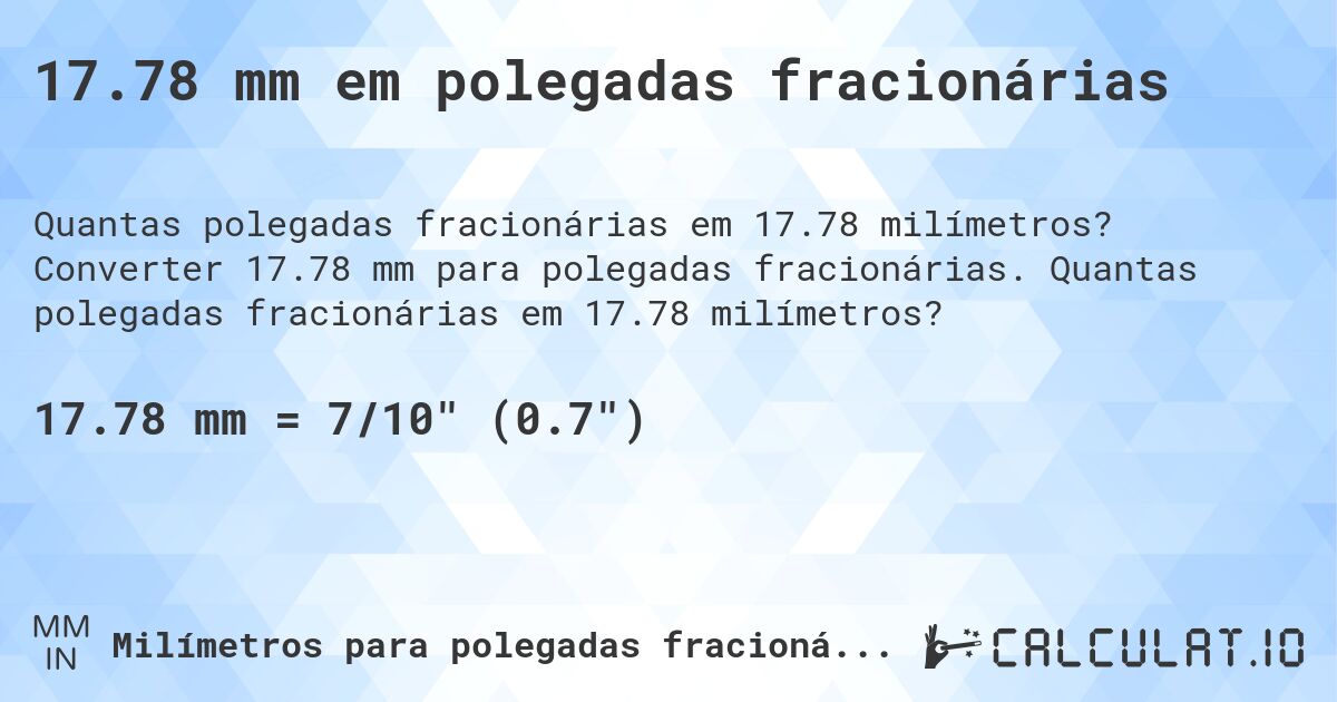 17.78 mm em polegadas fracionárias. Converter 17.78 mm para polegadas fracionárias. Quantas polegadas fracionárias em 17.78 milímetros?