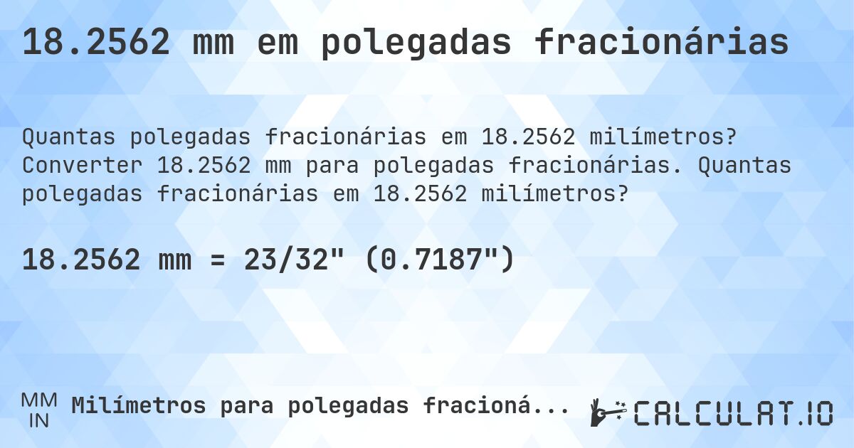 18.2562 mm em polegadas fracionárias. Converter 18.2562 mm para polegadas fracionárias. Quantas polegadas fracionárias em 18.2562 milímetros?