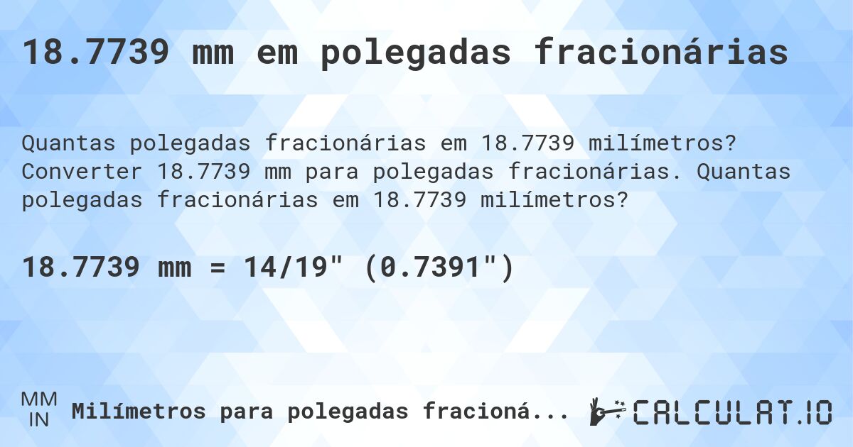 18.7739 mm em polegadas fracionárias. Converter 18.7739 mm para polegadas fracionárias. Quantas polegadas fracionárias em 18.7739 milímetros?