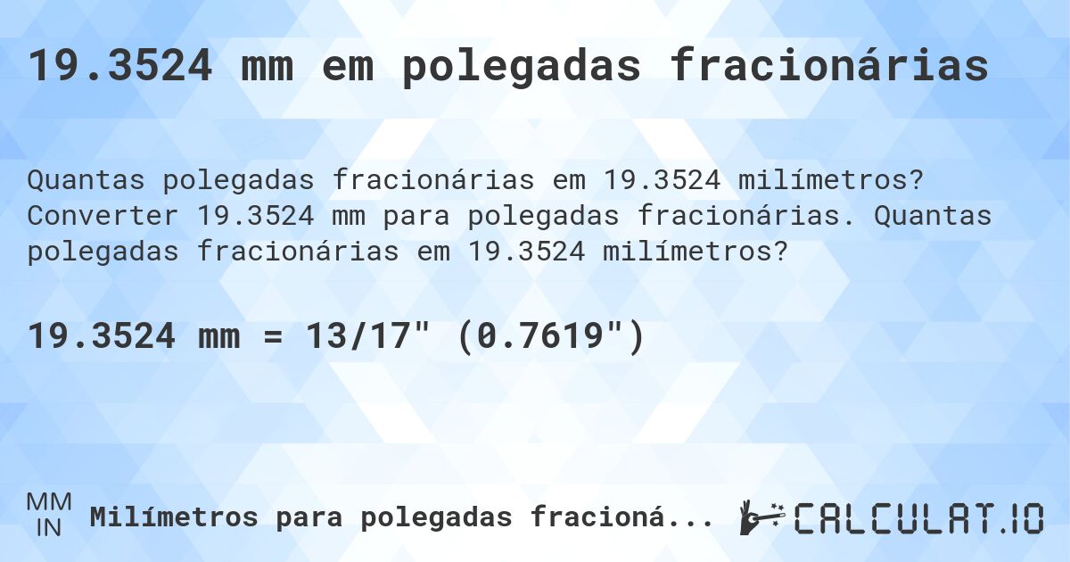 19.3524 mm em polegadas fracionárias. Converter 19.3524 mm para polegadas fracionárias. Quantas polegadas fracionárias em 19.3524 milímetros?