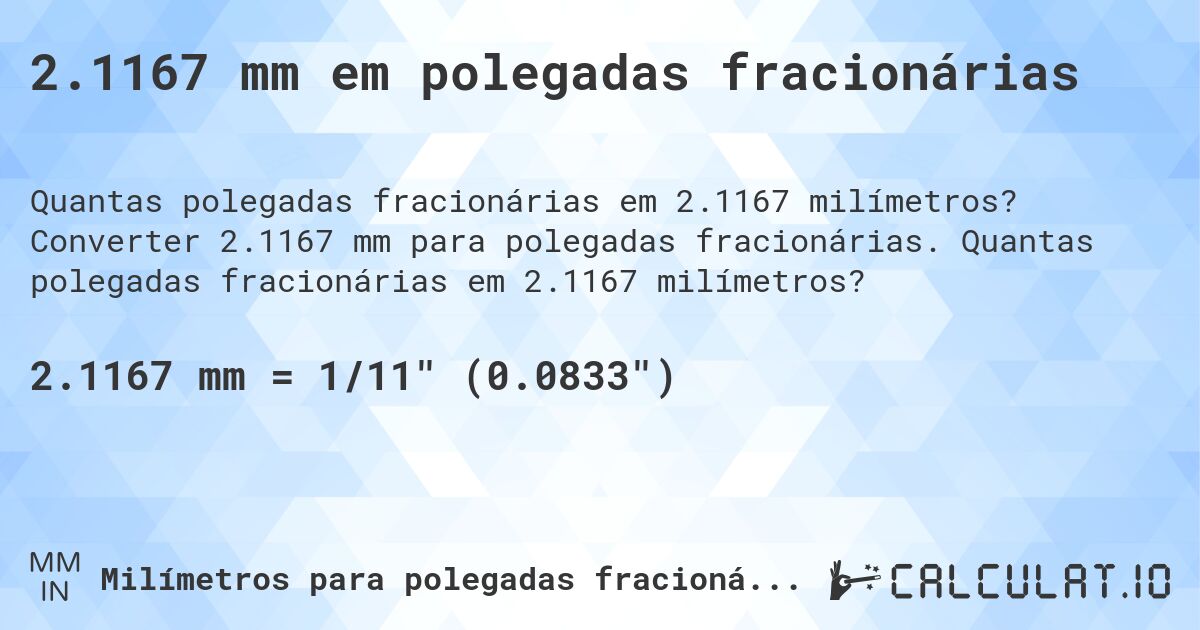 2.1167 mm em polegadas fracionárias. Converter 2.1167 mm para polegadas fracionárias. Quantas polegadas fracionárias em 2.1167 milímetros?