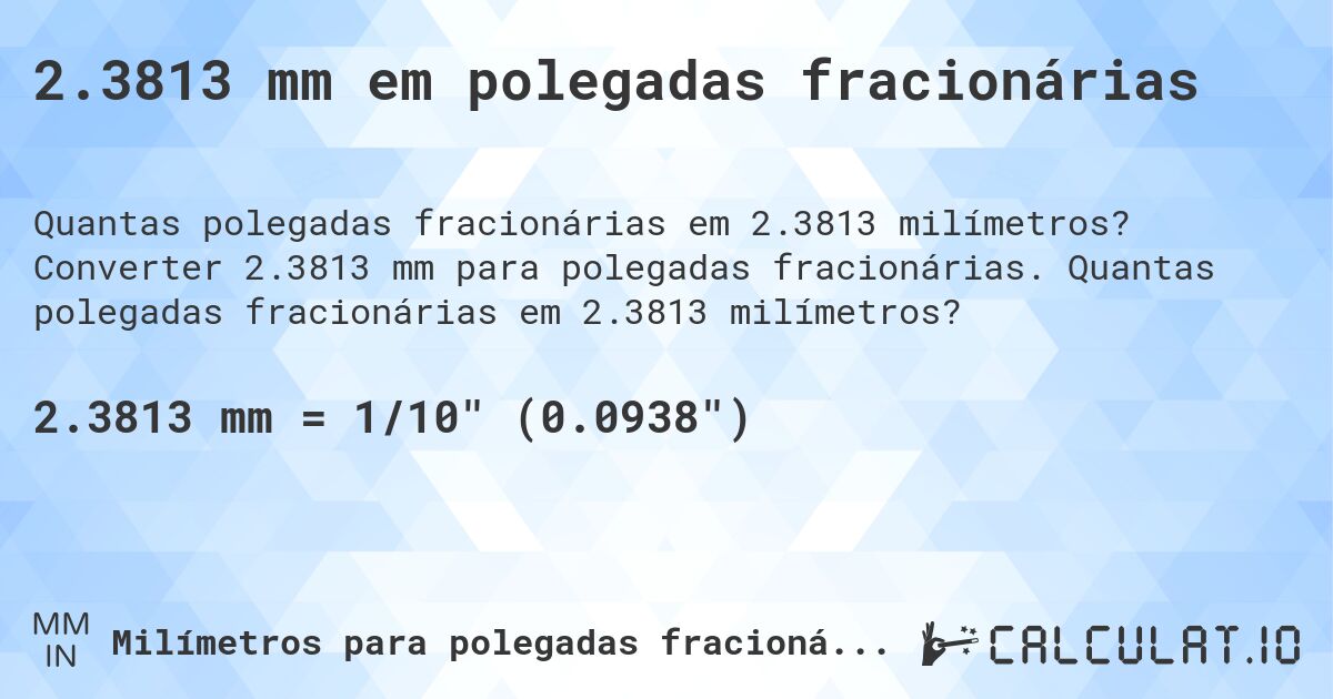 2.3813 mm em polegadas fracionárias. Converter 2.3813 mm para polegadas fracionárias. Quantas polegadas fracionárias em 2.3813 milímetros?
