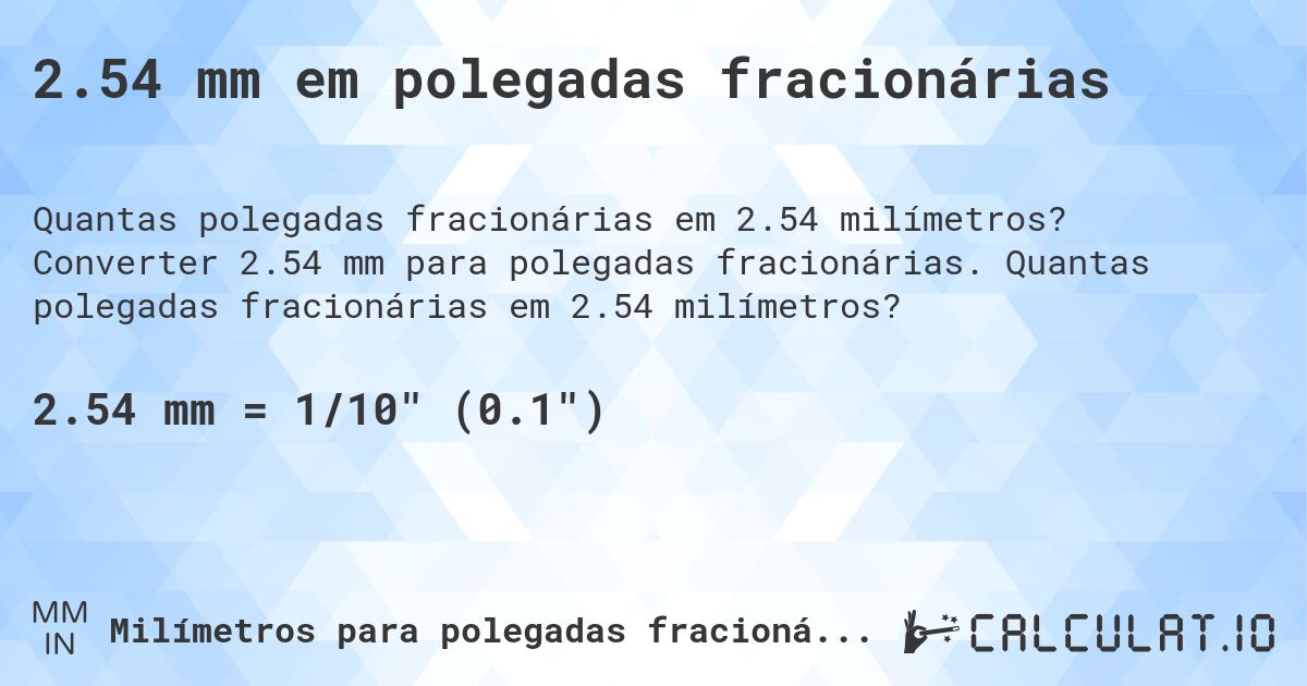 2.54 mm em polegadas fracionárias. Converter 2.54 mm para polegadas fracionárias. Quantas polegadas fracionárias em 2.54 milímetros?