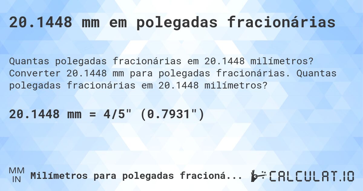 20.1448 mm em polegadas fracionárias. Converter 20.1448 mm para polegadas fracionárias. Quantas polegadas fracionárias em 20.1448 milímetros?