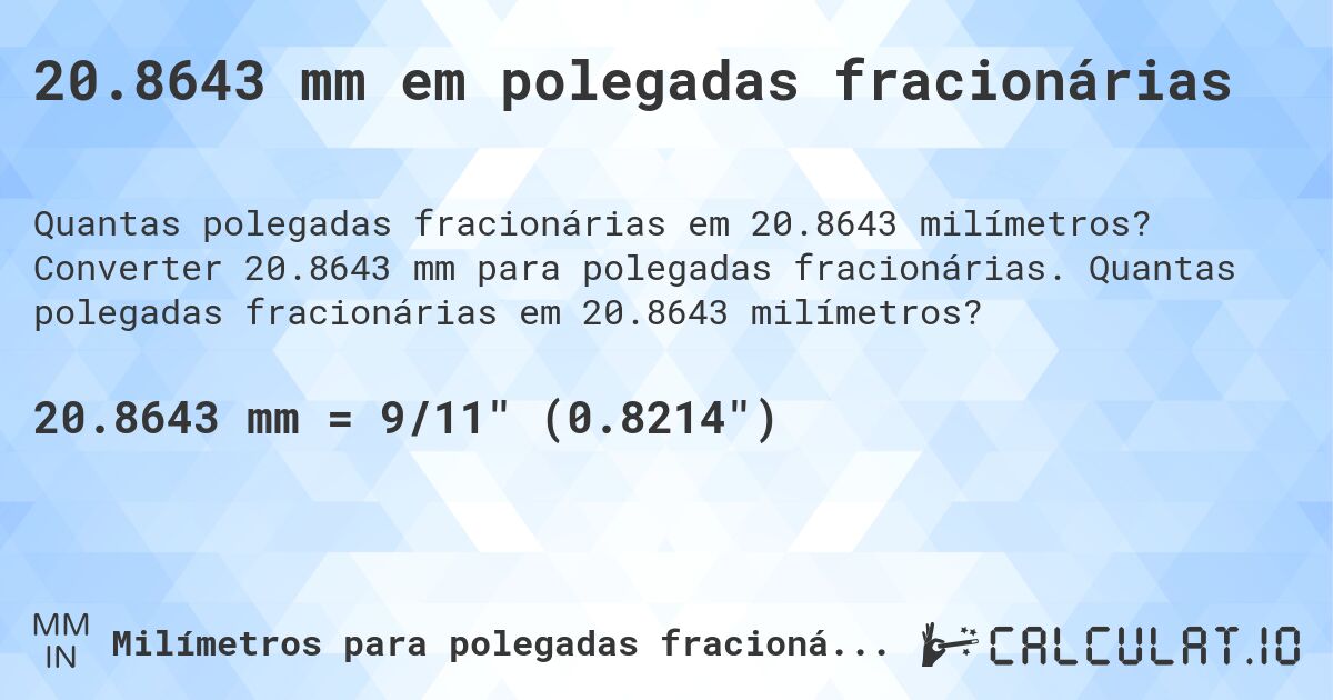 20.8643 mm em polegadas fracionárias. Converter 20.8643 mm para polegadas fracionárias. Quantas polegadas fracionárias em 20.8643 milímetros?
