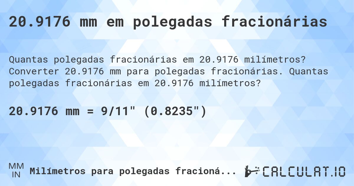 20.9176 mm em polegadas fracionárias. Converter 20.9176 mm para polegadas fracionárias. Quantas polegadas fracionárias em 20.9176 milímetros?