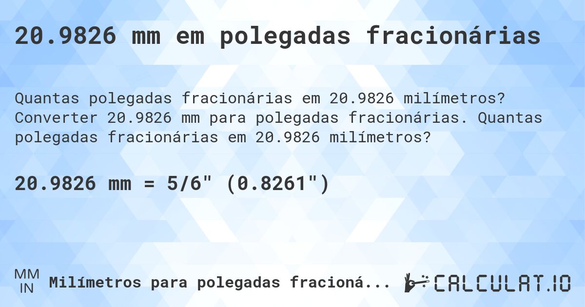 20.9826 mm em polegadas fracionárias. Converter 20.9826 mm para polegadas fracionárias. Quantas polegadas fracionárias em 20.9826 milímetros?