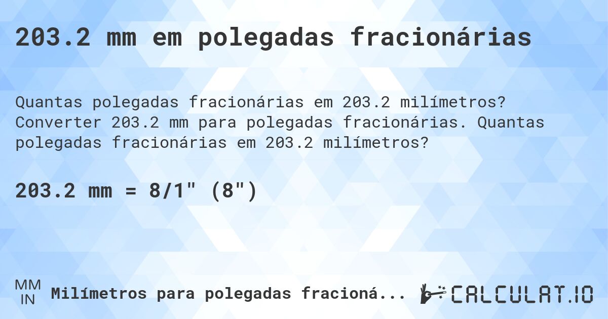 203.2 mm em polegadas fracionárias. Converter 203.2 mm para polegadas fracionárias. Quantas polegadas fracionárias em 203.2 milímetros?