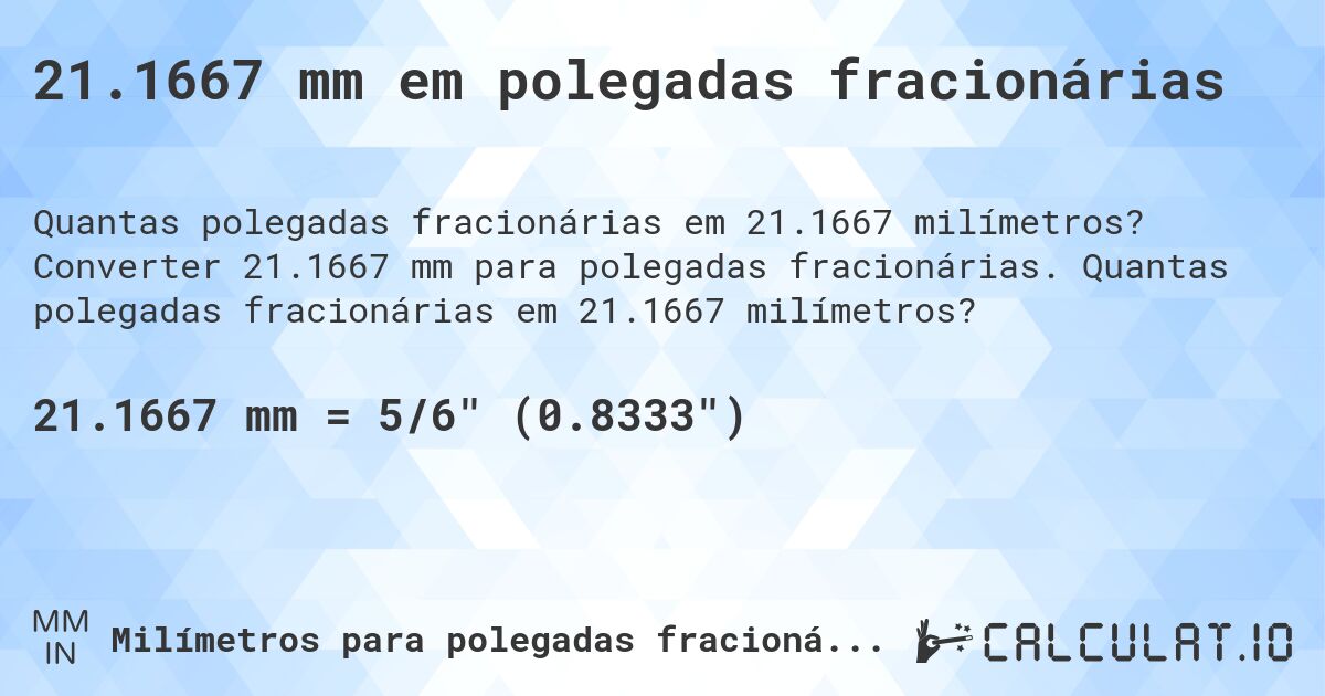 21.1667 mm em polegadas fracionárias. Converter 21.1667 mm para polegadas fracionárias. Quantas polegadas fracionárias em 21.1667 milímetros?