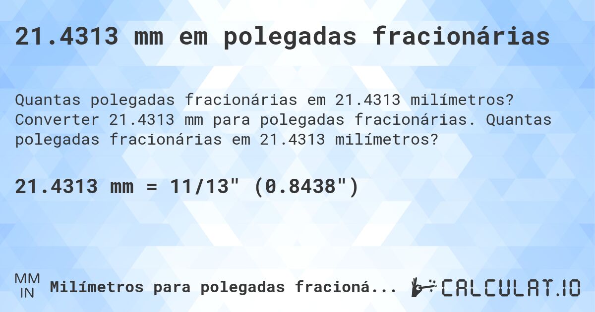 21.4313 mm em polegadas fracionárias. Converter 21.4313 mm para polegadas fracionárias. Quantas polegadas fracionárias em 21.4313 milímetros?