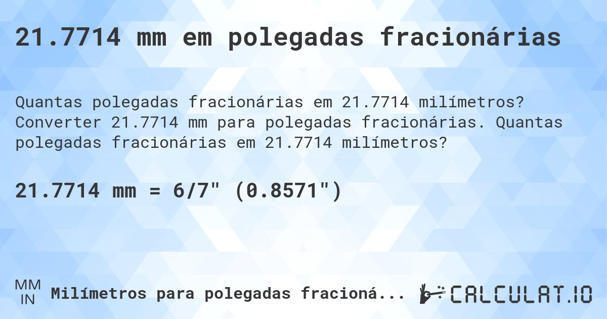 21.7714 mm em polegadas fracionárias. Converter 21.7714 mm para polegadas fracionárias. Quantas polegadas fracionárias em 21.7714 milímetros?
