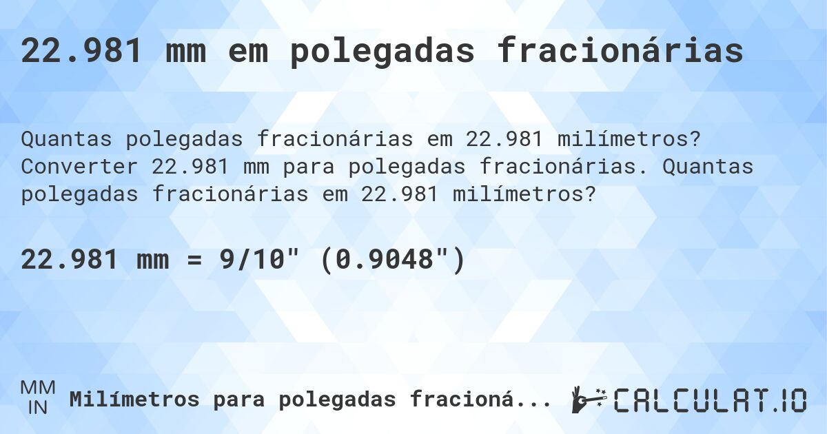 22.981 mm em polegadas fracionárias. Converter 22.981 mm para polegadas fracionárias. Quantas polegadas fracionárias em 22.981 milímetros?