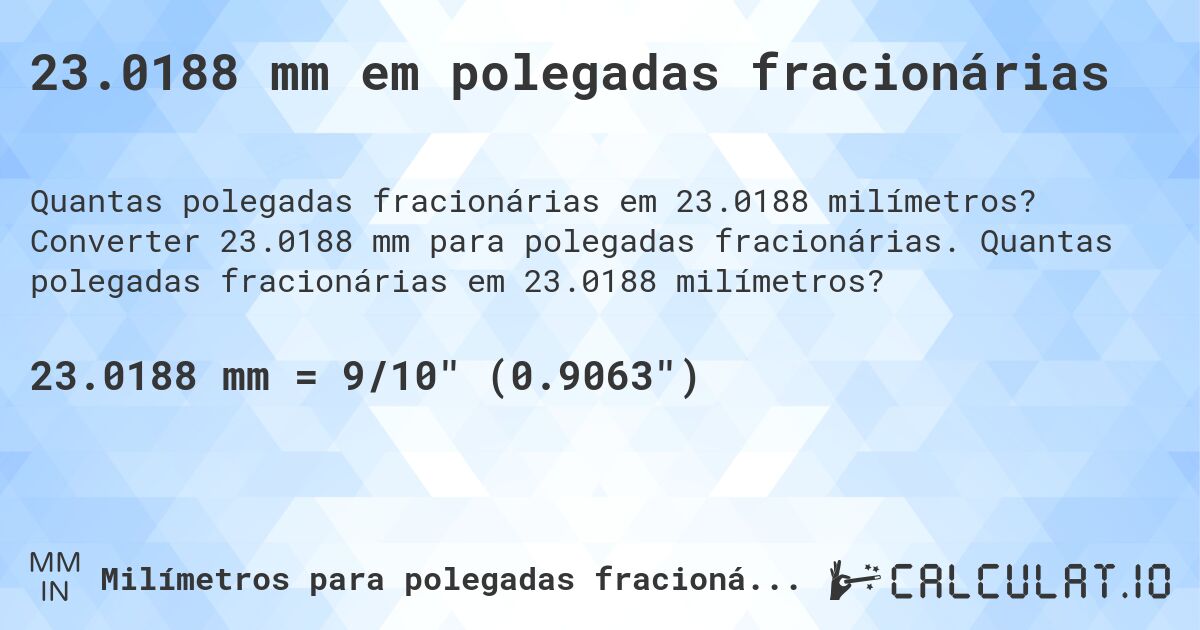 23.0188 mm em polegadas fracionárias. Converter 23.0188 mm para polegadas fracionárias. Quantas polegadas fracionárias em 23.0188 milímetros?
