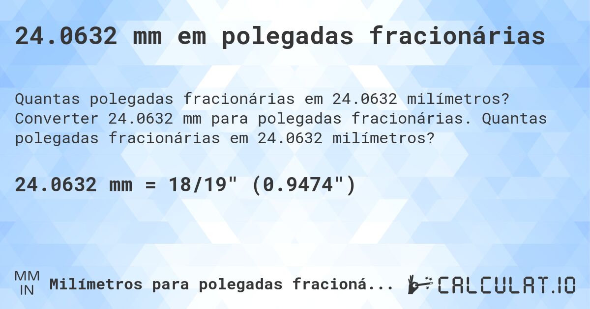 24.0632 mm em polegadas fracionárias. Converter 24.0632 mm para polegadas fracionárias. Quantas polegadas fracionárias em 24.0632 milímetros?
