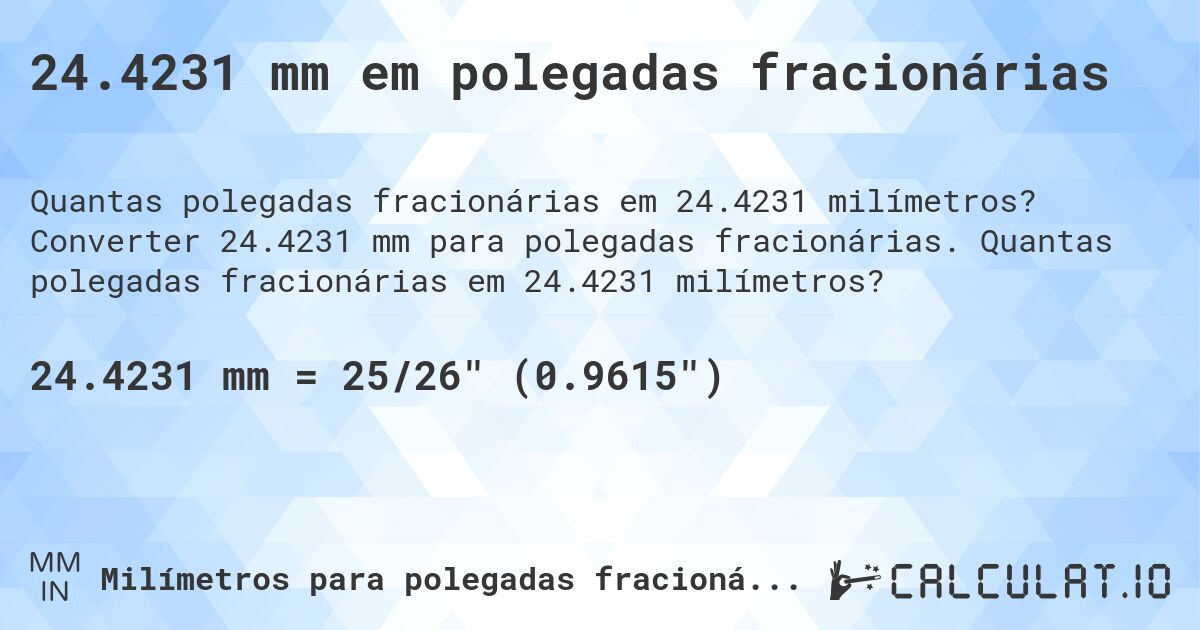 24.4231 mm em polegadas fracionárias. Converter 24.4231 mm para polegadas fracionárias. Quantas polegadas fracionárias em 24.4231 milímetros?