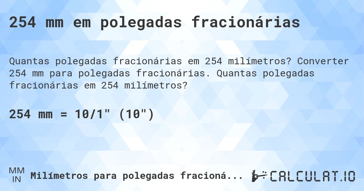 254 mm em polegadas fracionárias. Converter 254 mm para polegadas fracionárias. Quantas polegadas fracionárias em 254 milímetros?