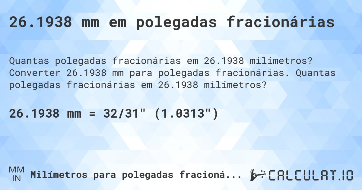 26.1938 mm em polegadas fracionárias. Converter 26.1938 mm para polegadas fracionárias. Quantas polegadas fracionárias em 26.1938 milímetros?