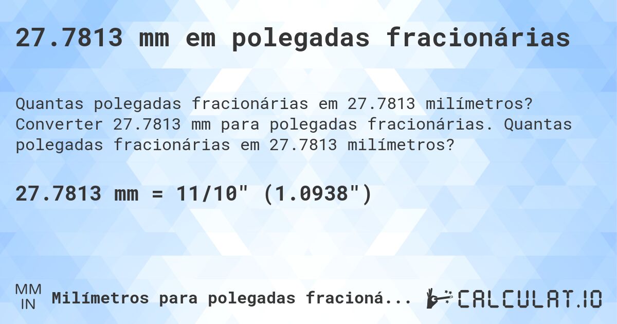 27.7813 mm em polegadas fracionárias. Converter 27.7813 mm para polegadas fracionárias. Quantas polegadas fracionárias em 27.7813 milímetros?