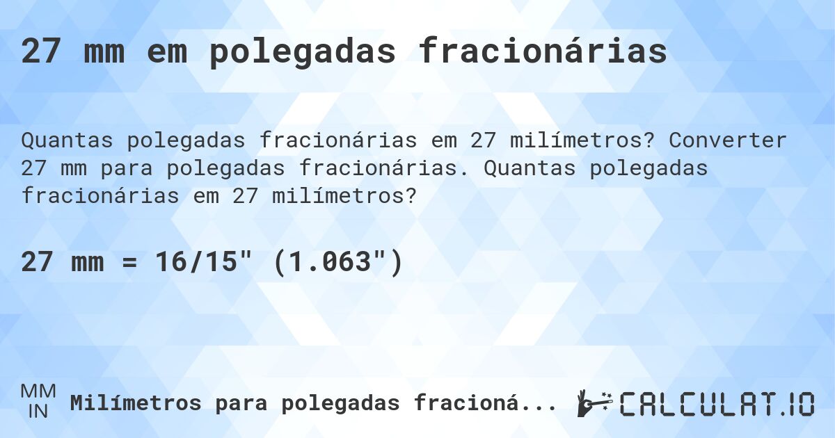 27 mm em polegadas fracionárias. Converter 27 mm para polegadas fracionárias. Quantas polegadas fracionárias em 27 milímetros?