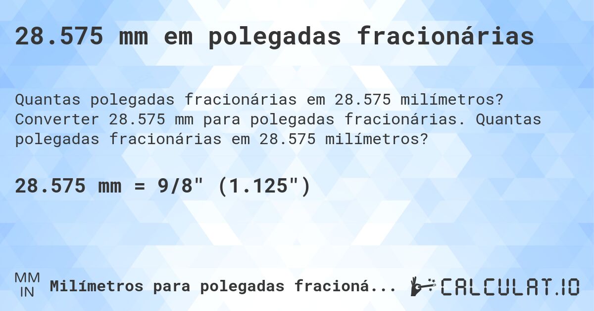 28.575 mm em polegadas fracionárias. Converter 28.575 mm para polegadas fracionárias. Quantas polegadas fracionárias em 28.575 milímetros?