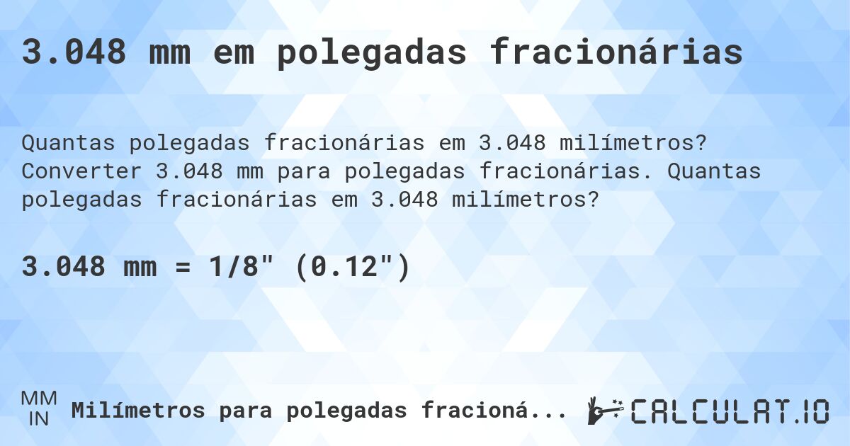 3.048 mm em polegadas fracionárias. Converter 3.048 mm para polegadas fracionárias. Quantas polegadas fracionárias em 3.048 milímetros?
