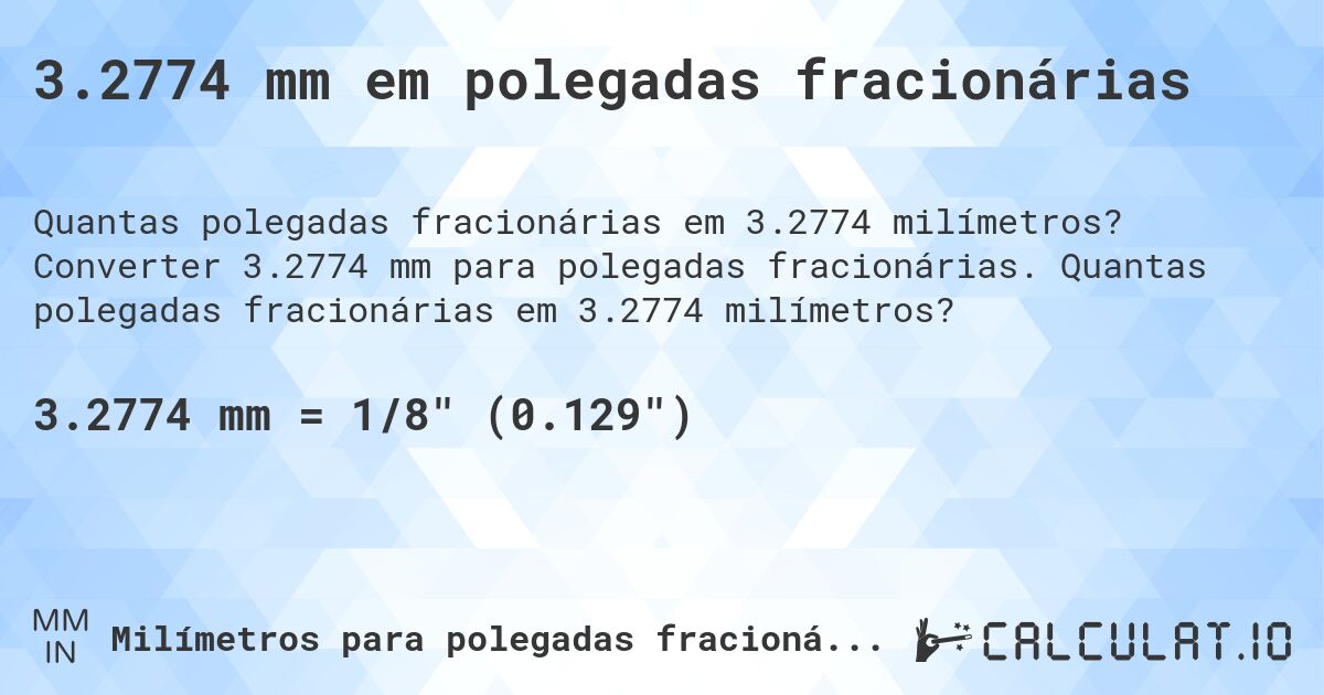 3.2774 mm em polegadas fracionárias. Converter 3.2774 mm para polegadas fracionárias. Quantas polegadas fracionárias em 3.2774 milímetros?