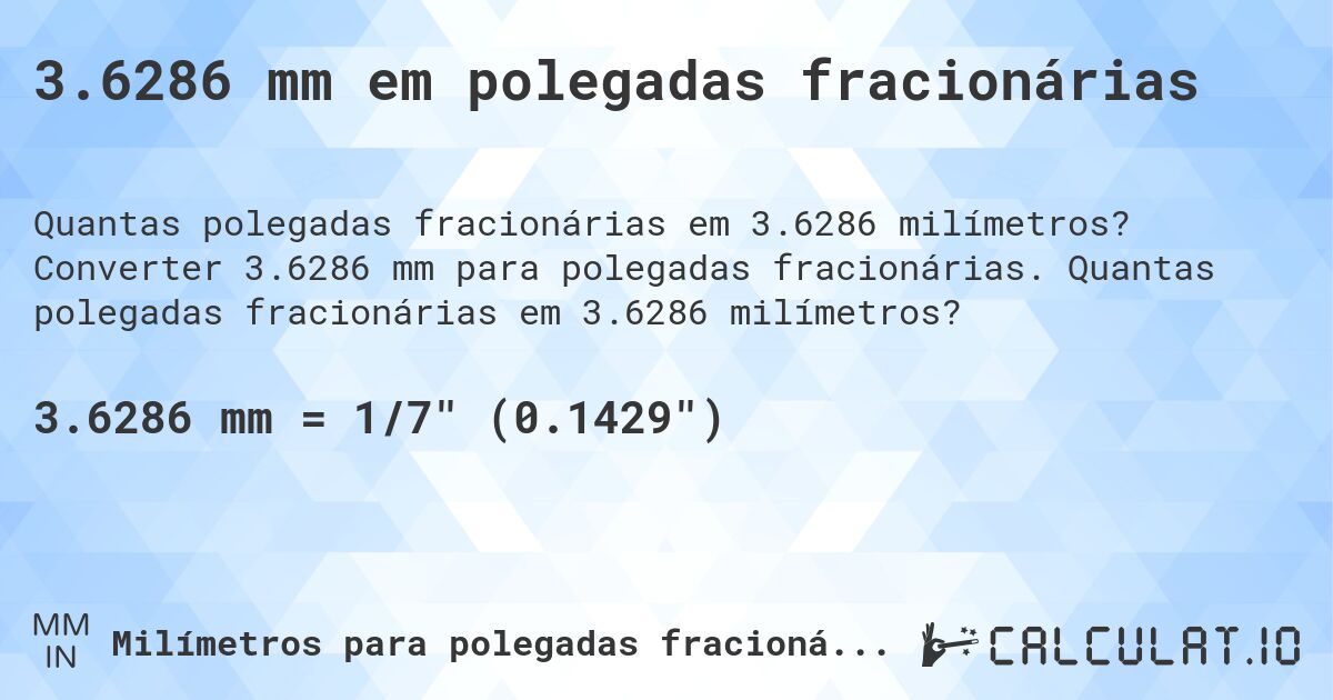 3.6286 mm em polegadas fracionárias. Converter 3.6286 mm para polegadas fracionárias. Quantas polegadas fracionárias em 3.6286 milímetros?