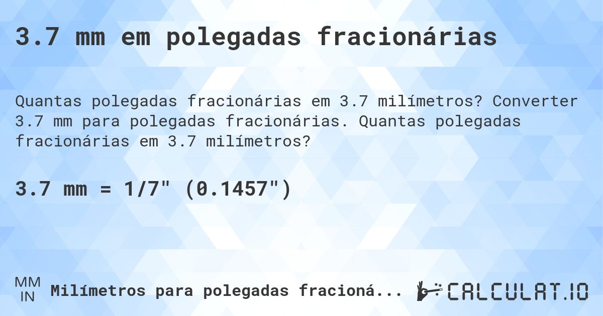 3.7 mm em polegadas fracionárias. Converter 3.7 mm para polegadas fracionárias. Quantas polegadas fracionárias em 3.7 milímetros?