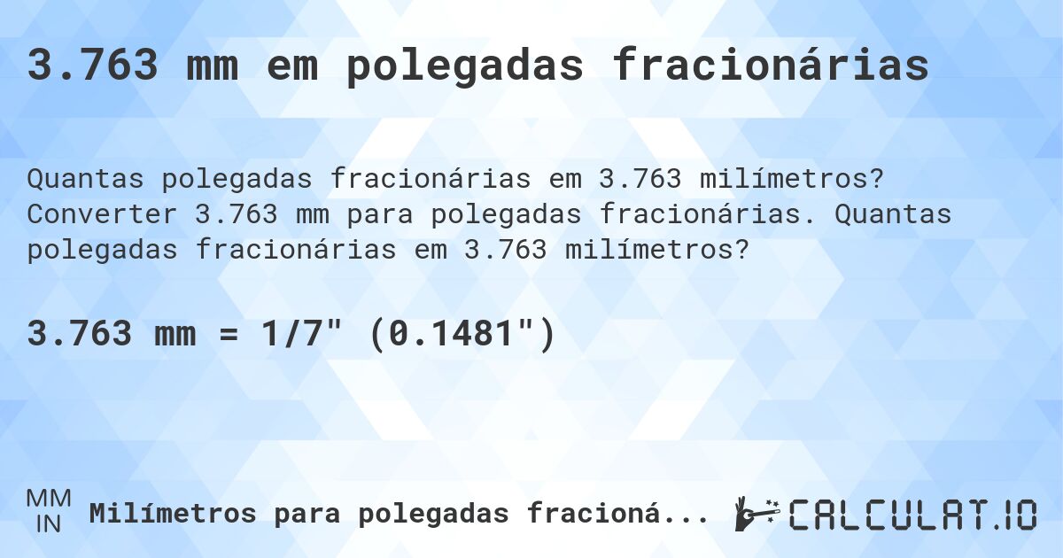 3.763 mm em polegadas fracionárias. Converter 3.763 mm para polegadas fracionárias. Quantas polegadas fracionárias em 3.763 milímetros?