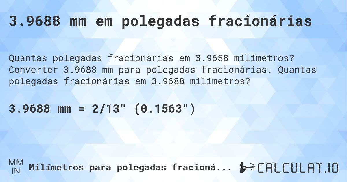 3.9688 mm em polegadas fracionárias. Converter 3.9688 mm para polegadas fracionárias. Quantas polegadas fracionárias em 3.9688 milímetros?