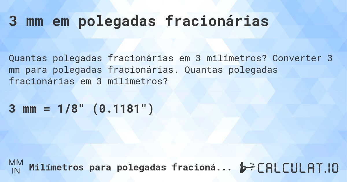 3 mm em polegadas fracionárias. Converter 3 mm para polegadas fracionárias. Quantas polegadas fracionárias em 3 milímetros?