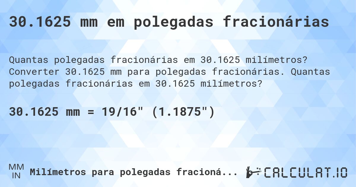 30.1625 mm em polegadas fracionárias. Converter 30.1625 mm para polegadas fracionárias. Quantas polegadas fracionárias em 30.1625 milímetros?