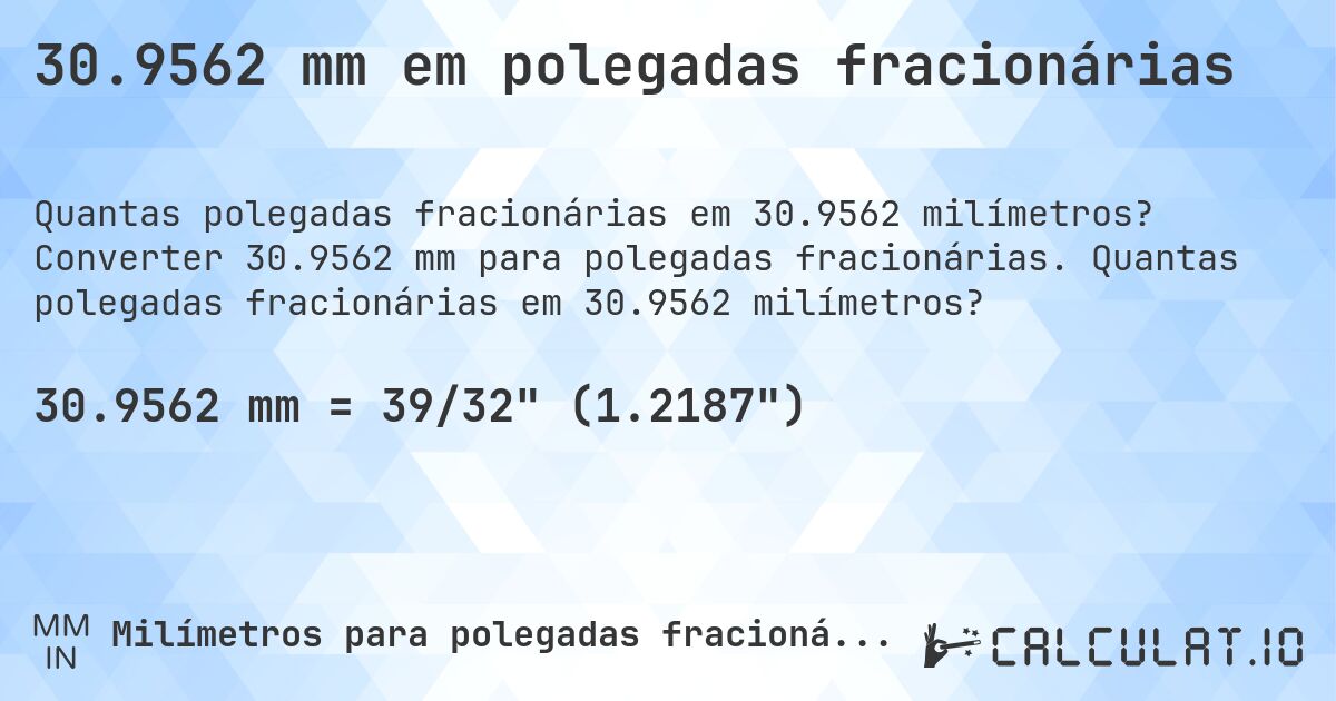 30.9562 mm em polegadas fracionárias. Converter 30.9562 mm para polegadas fracionárias. Quantas polegadas fracionárias em 30.9562 milímetros?