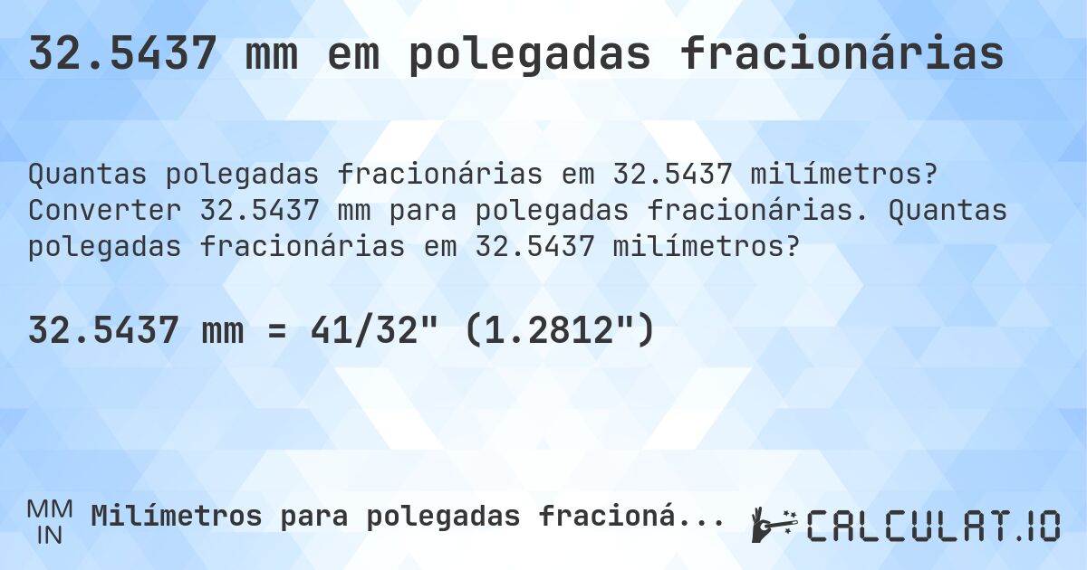 32.5437 mm em polegadas fracionárias. Converter 32.5437 mm para polegadas fracionárias. Quantas polegadas fracionárias em 32.5437 milímetros?