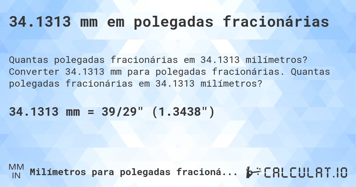 34.1313 mm em polegadas fracionárias. Converter 34.1313 mm para polegadas fracionárias. Quantas polegadas fracionárias em 34.1313 milímetros?