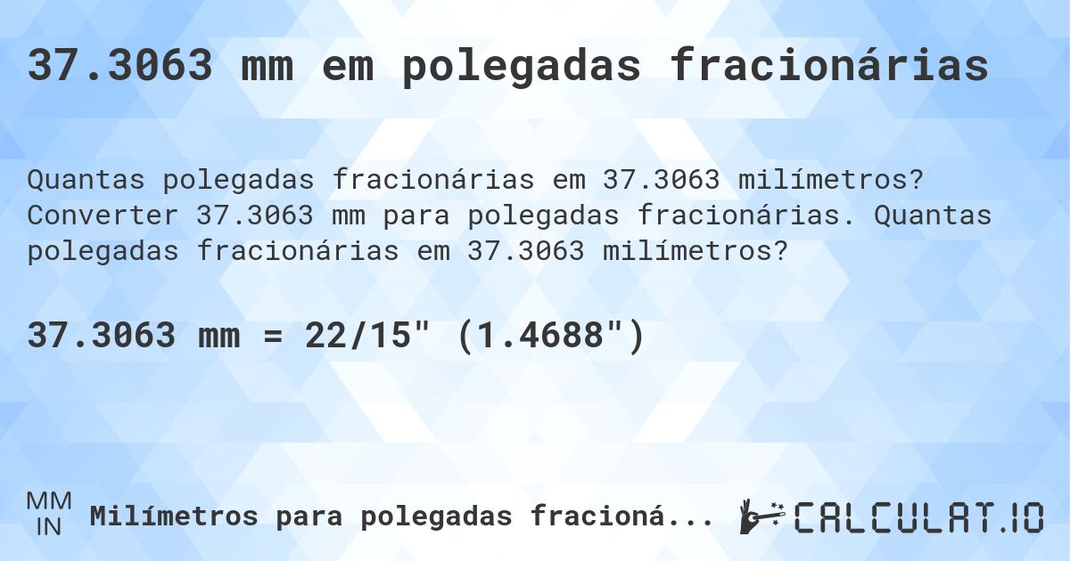 37.3063 mm em polegadas fracionárias. Converter 37.3063 mm para polegadas fracionárias. Quantas polegadas fracionárias em 37.3063 milímetros?