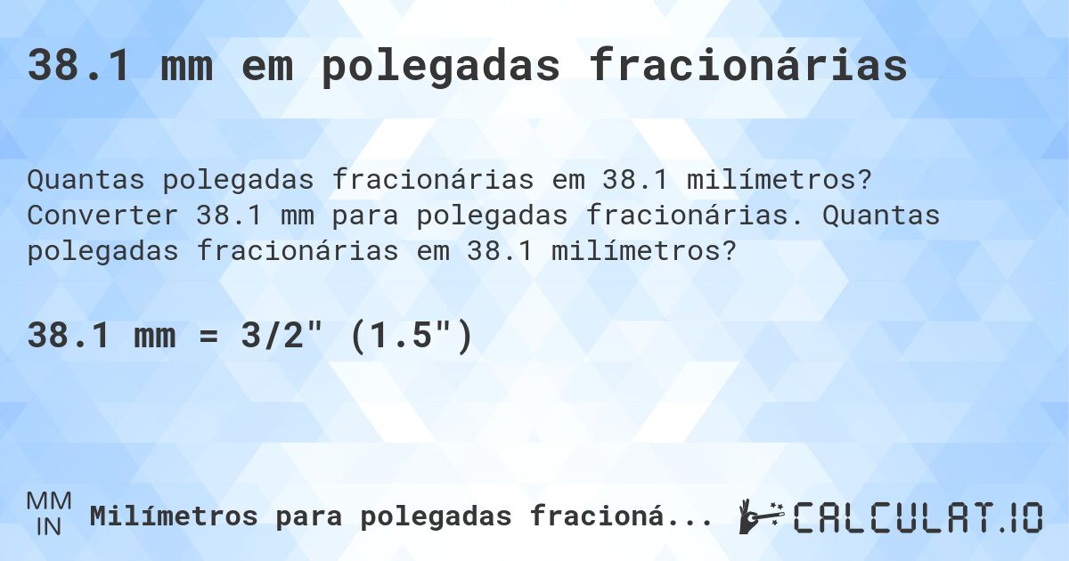 38.1 mm em polegadas fracionárias. Converter 38.1 mm para polegadas fracionárias. Quantas polegadas fracionárias em 38.1 milímetros?