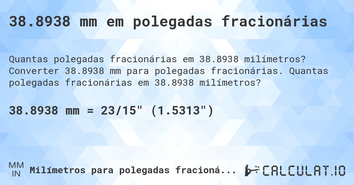 38.8938 mm em polegadas fracionárias. Converter 38.8938 mm para polegadas fracionárias. Quantas polegadas fracionárias em 38.8938 milímetros?
