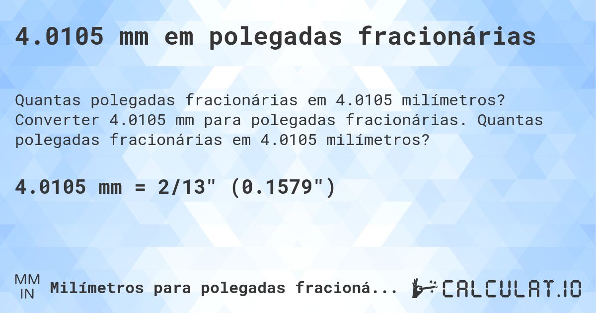 4.0105 mm em polegadas fracionárias. Converter 4.0105 mm para polegadas fracionárias. Quantas polegadas fracionárias em 4.0105 milímetros?