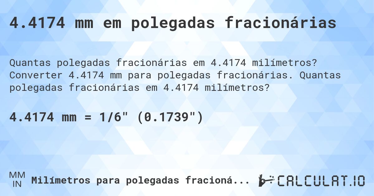 4.4174 mm em polegadas fracionárias. Converter 4.4174 mm para polegadas fracionárias. Quantas polegadas fracionárias em 4.4174 milímetros?