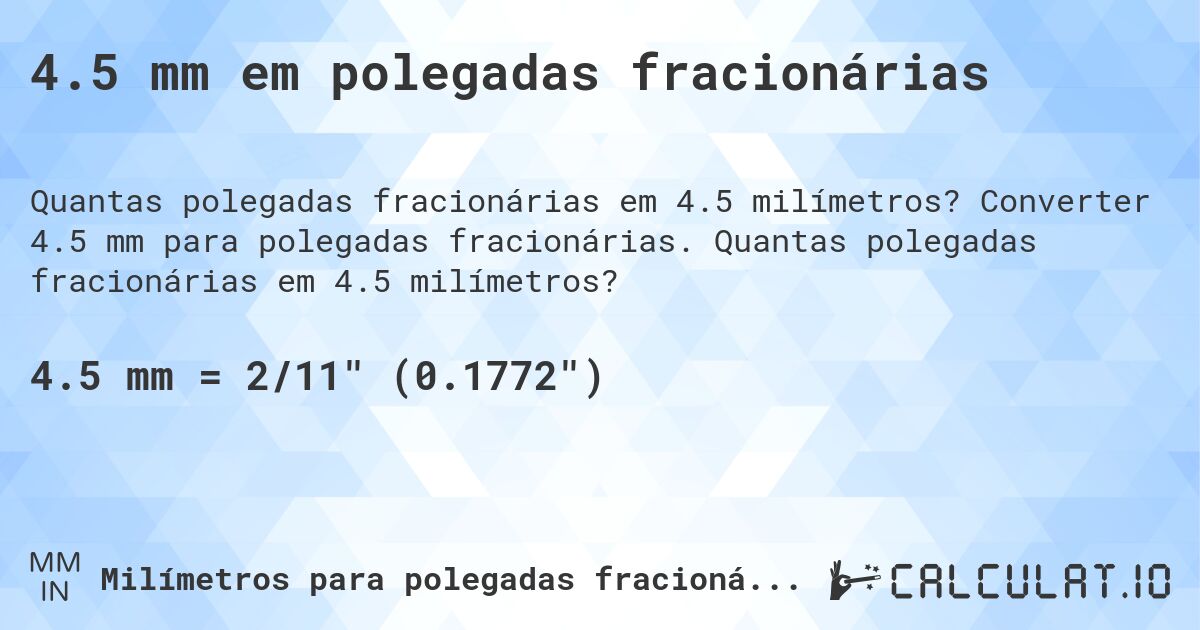 4.5 mm em polegadas fracionárias. Converter 4.5 mm para polegadas fracionárias. Quantas polegadas fracionárias em 4.5 milímetros?