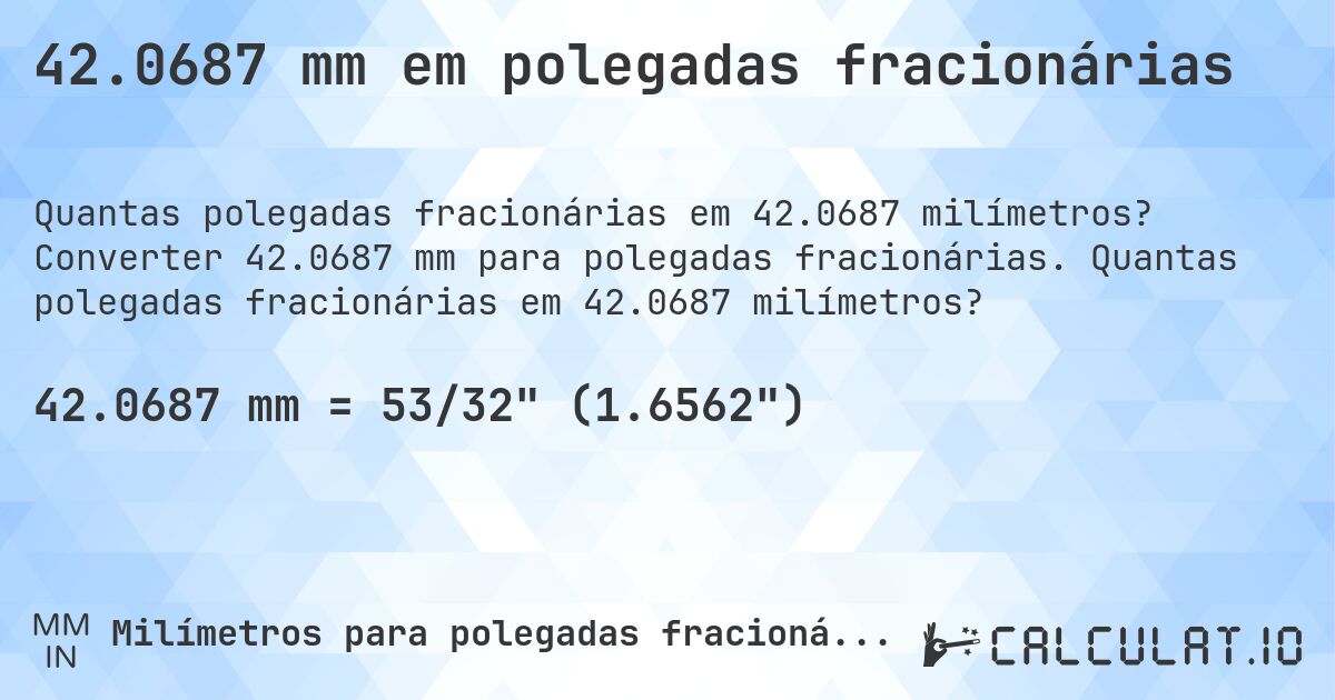 42.0687 mm em polegadas fracionárias. Converter 42.0687 mm para polegadas fracionárias. Quantas polegadas fracionárias em 42.0687 milímetros?