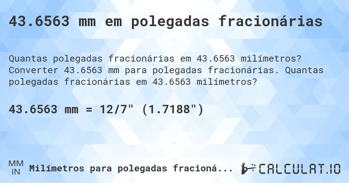 43.6563 mm em polegadas fracionárias. Converter 43.6563 mm para polegadas fracionárias. Quantas polegadas fracionárias em 43.6563 milímetros?