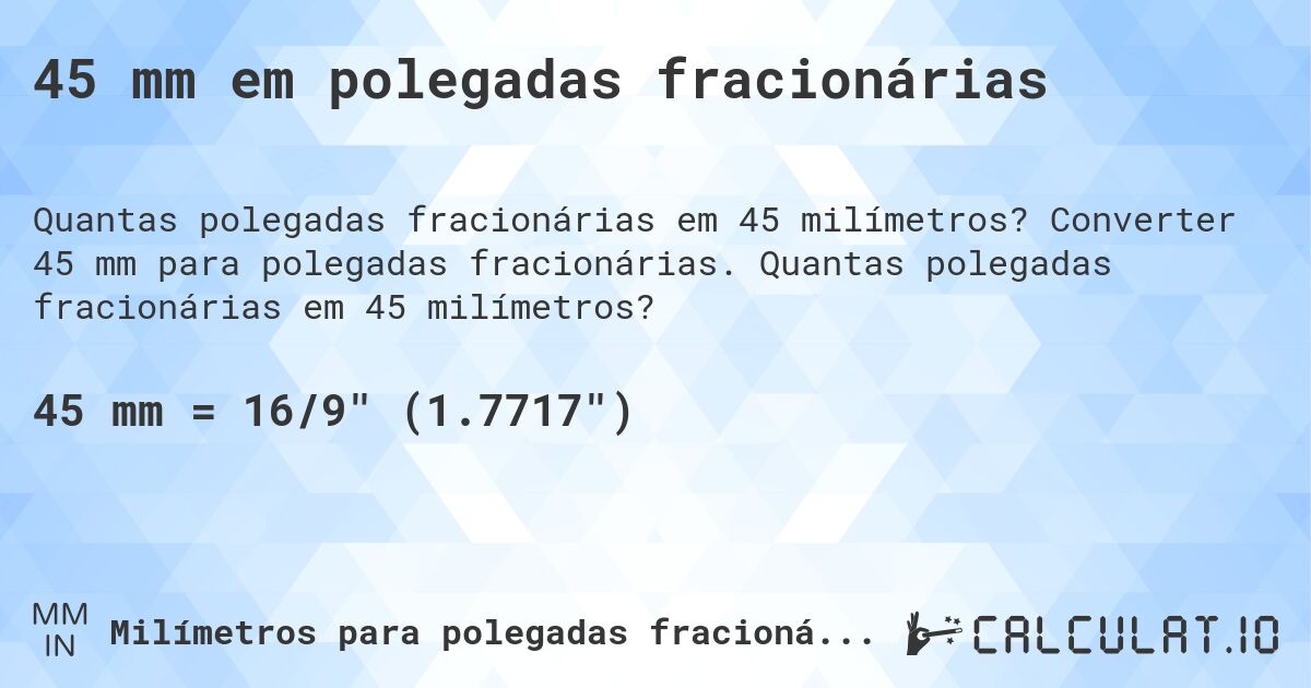 45 mm em polegadas fracionárias. Converter 45 mm para polegadas fracionárias. Quantas polegadas fracionárias em 45 milímetros?