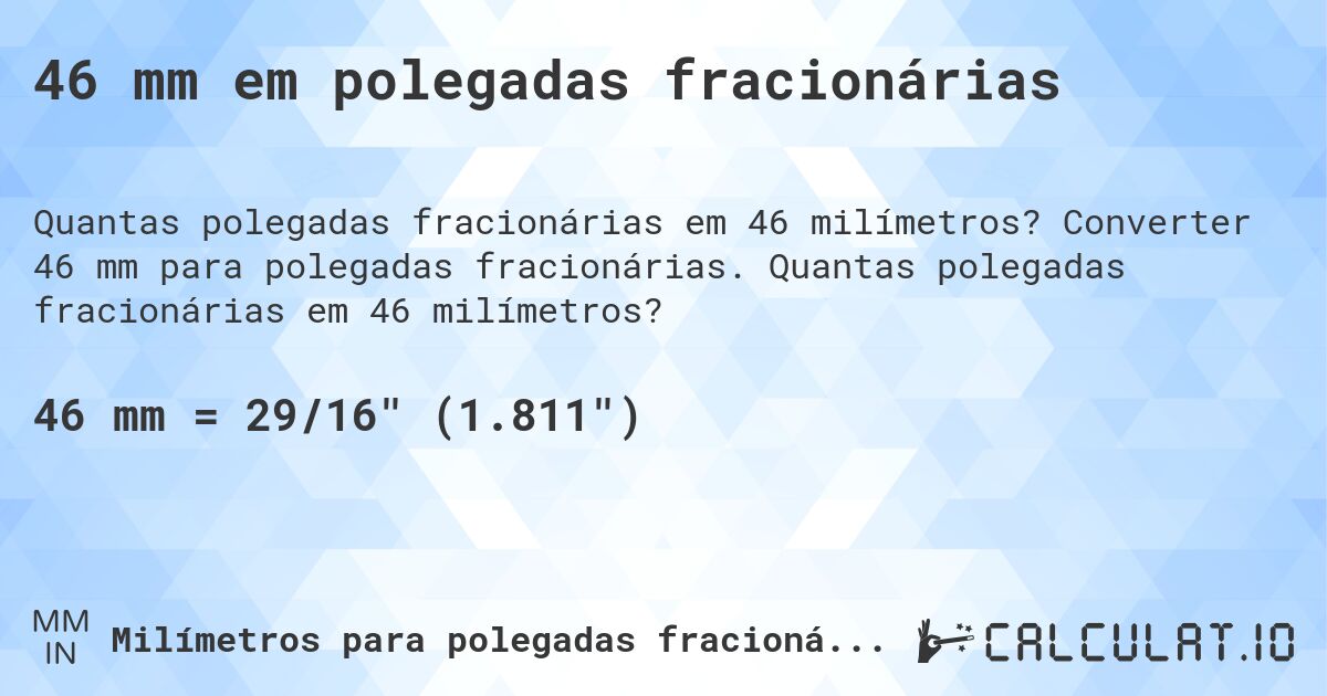 46 mm em polegadas fracionárias. Converter 46 mm para polegadas fracionárias. Quantas polegadas fracionárias em 46 milímetros?