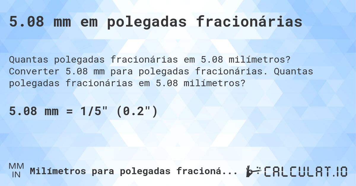 5.08 mm em polegadas fracionárias. Converter 5.08 mm para polegadas fracionárias. Quantas polegadas fracionárias em 5.08 milímetros?